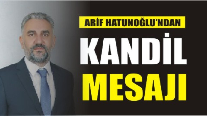 ARİF HATUNOĞLU'NDAN BERAT KANDİLİ MESAJI