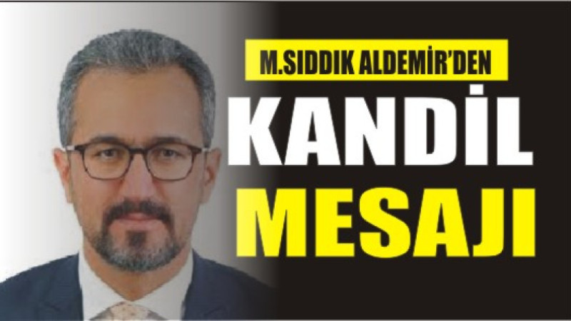 MEHMET SIDDIK ALDEMİR'DEN BERAT KANDİL'İ MESAJI