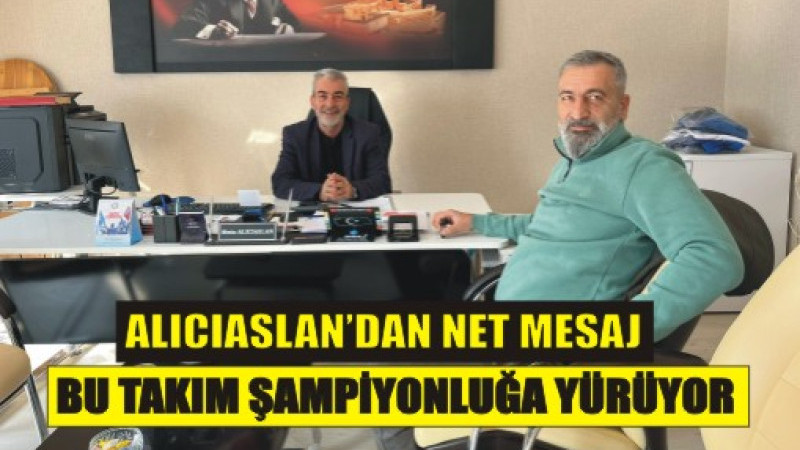 “Alıcıaslan’dan Net Mesaj: Bu Takım Şampiyonluğa Yürüyor!”