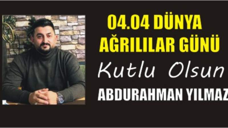 ABDURAHMAN YILMAZ'DAN DÜNYA AĞRILILAR GÜNÜ MESAJI