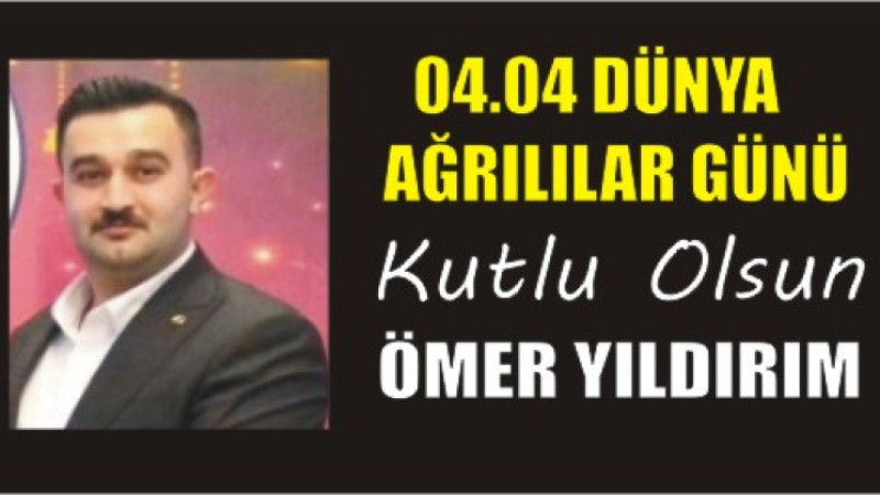 ÖMER YILDIRIM'DAN DÜNYA AĞRILILAR GÜNÜ MESAJI