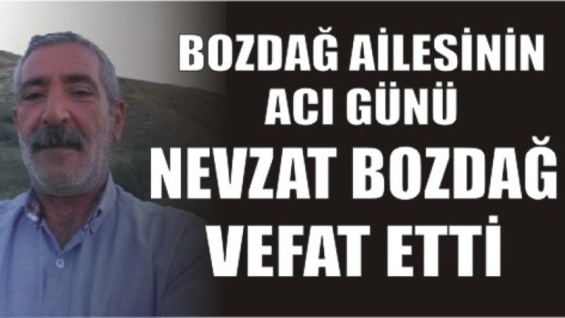 NEVZAT BOZDAĞ VEFAT ETTİ
