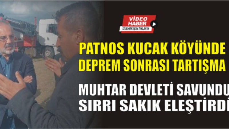 “Deprem Bölgesinde Gerilim: Muhtar Devleti Savundu, Sakık Eleştirdi”