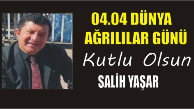 SALİH YAŞAR'DAN DÜNYA AĞRILILAR GÜNÜ MESAJI