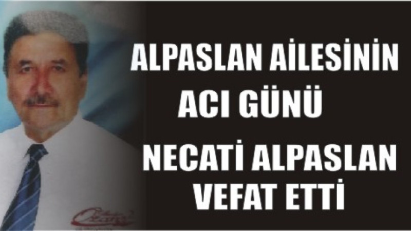 NECATİ ALPASLAN VEFAT ETTİ