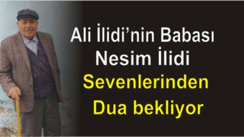 Ali İlidi’nin Babası Nesim İlidi Yoğun Bakımda