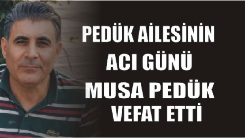 PEDÜK AİLESİNİN ACI GÜNÜ