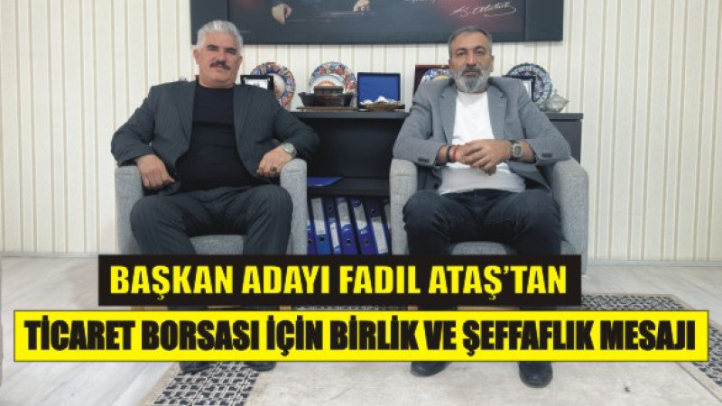 Fadıl Ataş’tan Ağrı Ticaret Borsası İçin Birlik ve Şeffaflık Mesajı