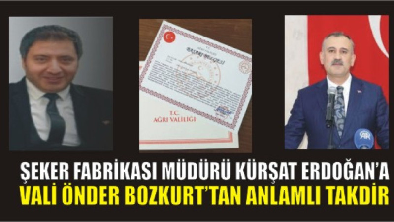 AĞRI ŞEKER FABRİKASI MÜDÜRÜ KÜRŞAT ERDOĞAN’A VALİ BOZKURT’TAN ANLAMLI TAKDİR!