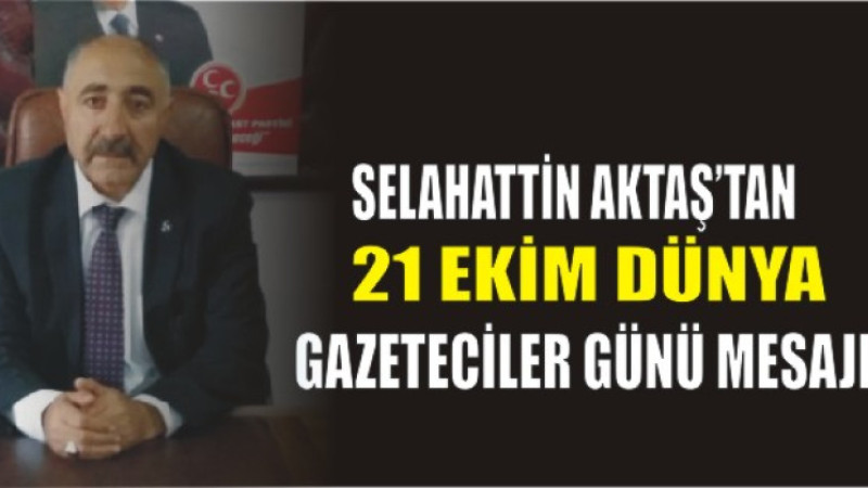 MHP Ağrı İl Başkanı Selahattin Aktaş’tan Gazeteciler Günü Mesajı