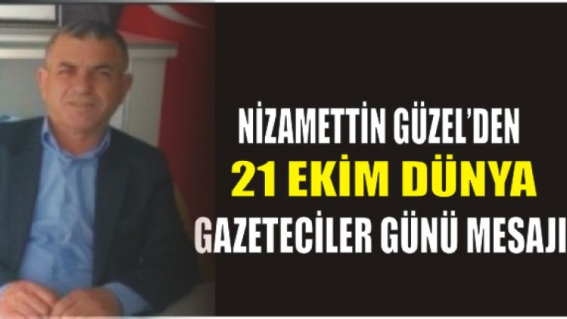 Nizamettin Güzel’den 21 Ekim Dünya Gazeteciler Günü Mesajı