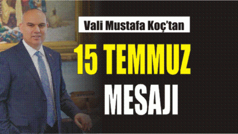 Vali Mustafa Koç'tan 15 Temmuz Mesajı