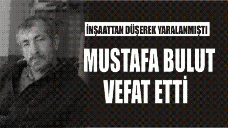 MUSTAFA BULUT VEFAT ETTİ