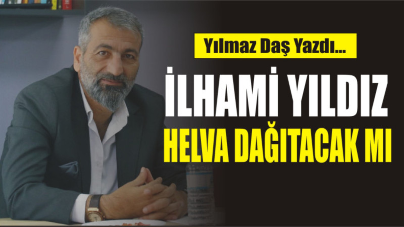 İlhami Yıldız helva dağıtacak mı