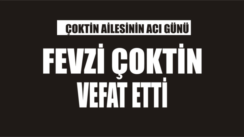 ÇOKTİN AİLESİNİN ACI GÜNÜ