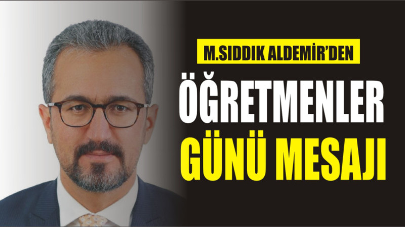 M.SIDDIK ALDEMİR'DEN ÖĞRETMENLER GÜNÜ MESAJI