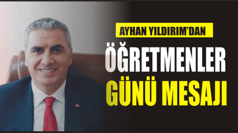 AYHAN YILDIRIM'DAN ÖĞRETMENLER GÜNÜ MESAJI