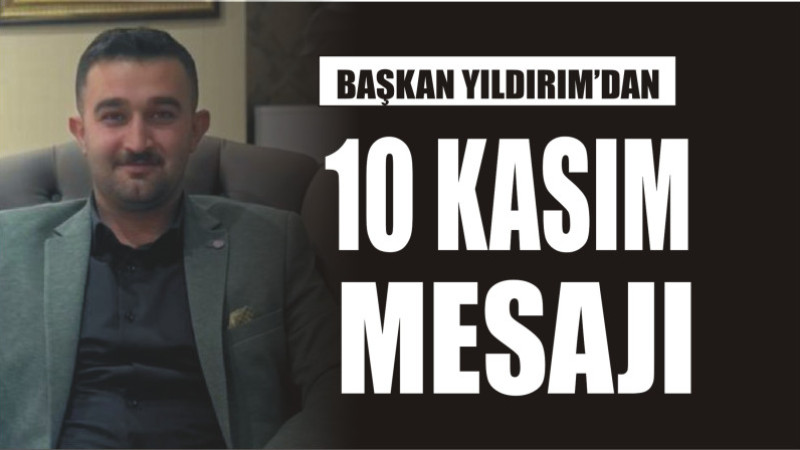 BAŞKAN ÖMER YILDIRIM'DAN 10 KASIM MESAJI