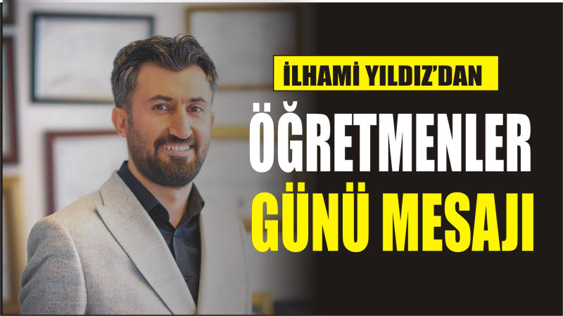 İLHAMİ YILDIZ'DAN ÖĞRETMENLER GÜNÜ MESAJI