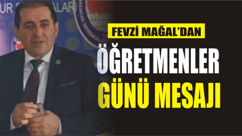 FEVZİ MAĞAL'DAN ÖĞRETMENLER GÜNÜ MESAJI