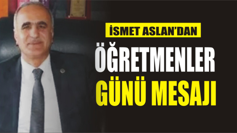 İSMET ASLAN'DAN ÖĞRETMENLER GÜNÜ MESAJI