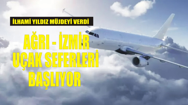 İLHAMİ YILDIZ MÜJDEYİ VERDİ 'İZMİR-AĞRI' SEFERLERİ BAŞLIYOR