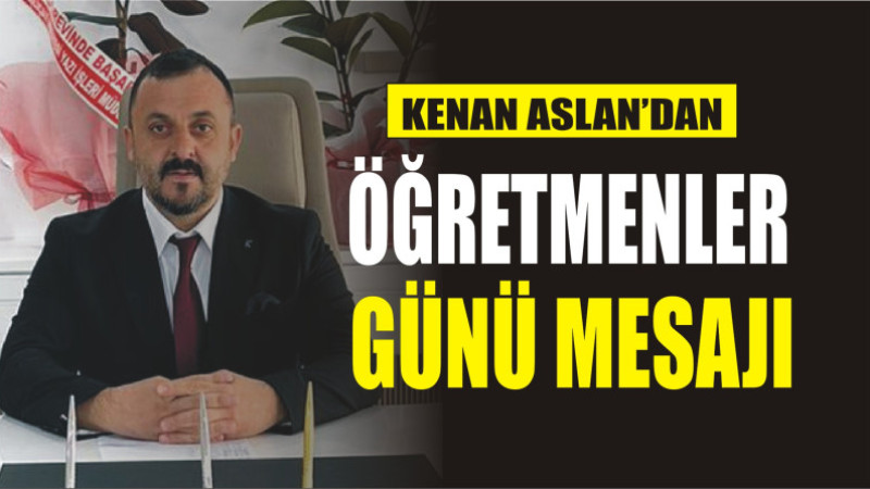 KENAN ASLAN'DAN ÖĞRETMENLER GÜNÜ MESAJI