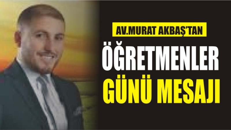 MURAT AKBAŞ'TAN ÖĞRETMENLER GÜNÜ MESAJI