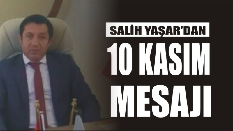 BAŞKAN SALİH YAŞAR'DAN 10 KASIM MESAJI