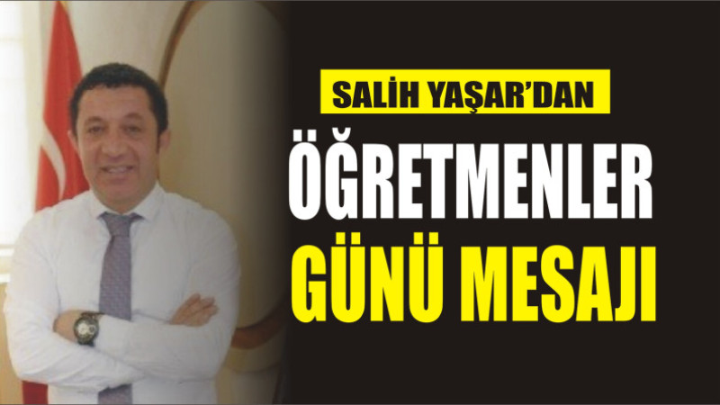 SALİH YAŞAR'DAN ÖĞRETMENLERE GÜNÜ MESAJI