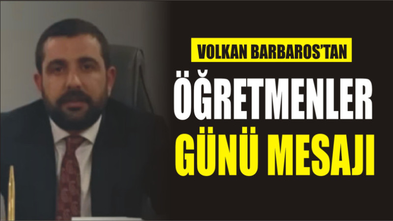 VOLKAN BARBAROS'TAN ÖĞRETMENLER GÜNÜ MESAJI