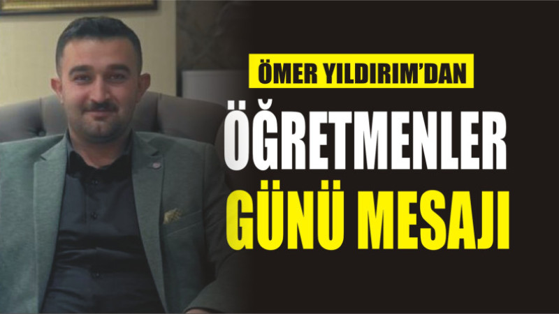 ÖMER YILDIRIM'DAN ÖĞRETMENLER GÜNÜ MESAJI