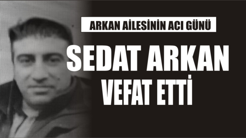 ARKAN AİLESİNİN ACI GÜNÜ