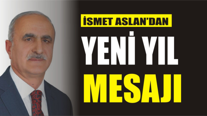 İSMET ASLAN'DAN YENİ YIL MESAJI