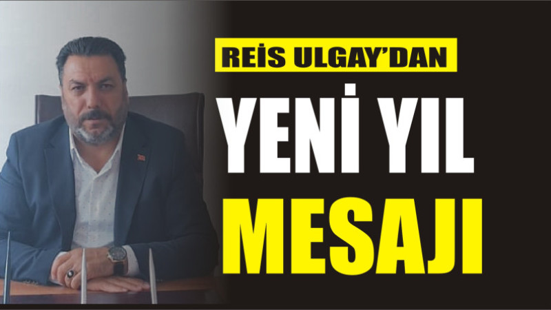 REİS ULGAY'DAN YENİ YIL MESAJI