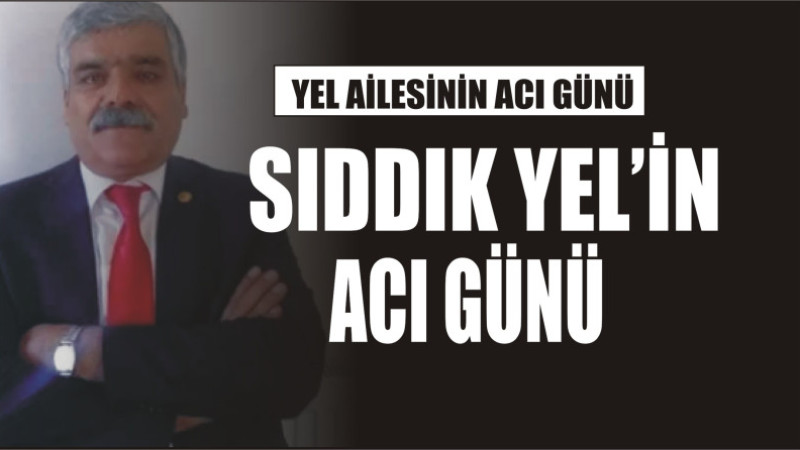 YEL AİLESİNİN ACI GÜNÜ