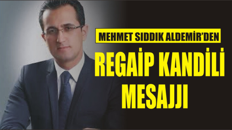 AV. MEHMET SIDDIK ALDEMİR'DEN REGAİP KANDİLİ MESAJI