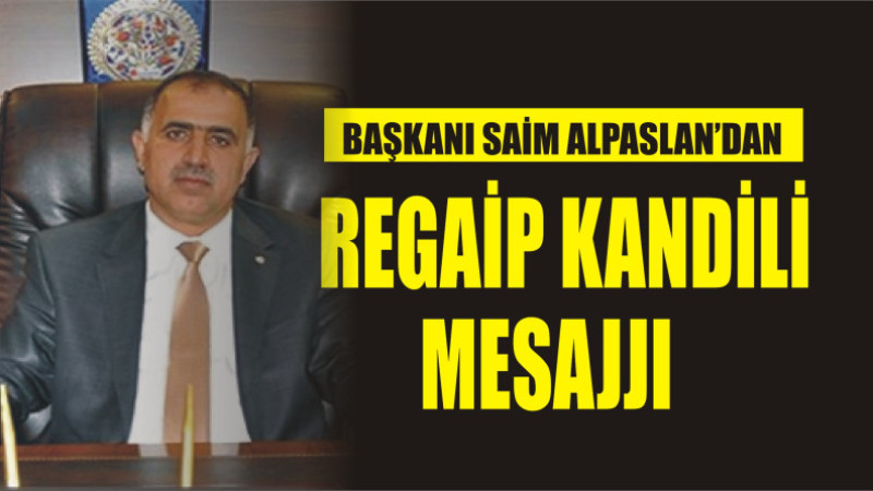 SAİM ALPASLAN'DAN REGAİP KANDİLİ MESAJI