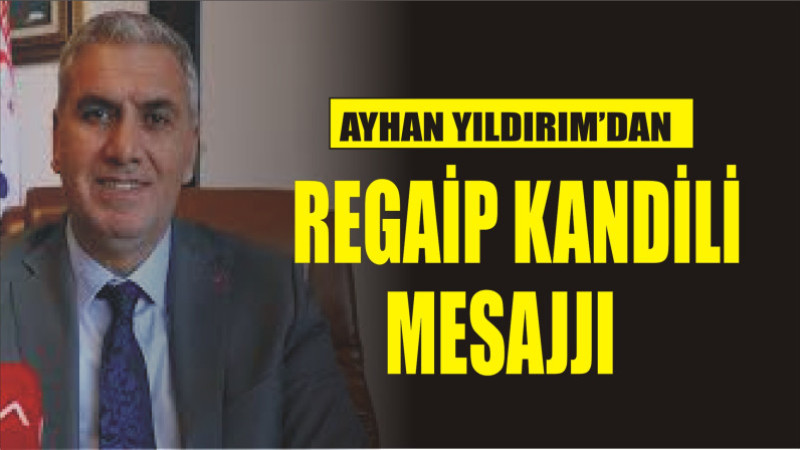 AYHAN YILDIRIM'DAN REGAİP KANDİLİ MESAJI