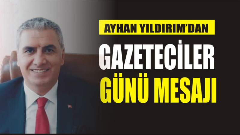 AYHAN YILDIRIM'DAN 10 OCAK GAZETECİLER GÜNÜ MESAJI