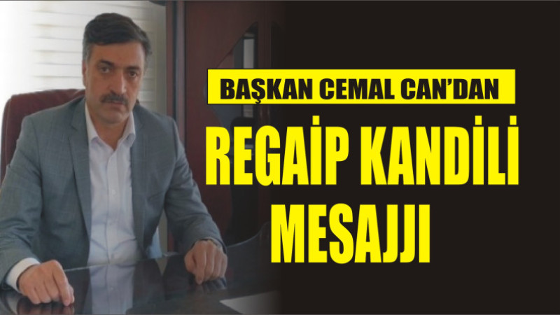 CEMAL CAN'DAN REGAİP KANDİLİ MESAJI