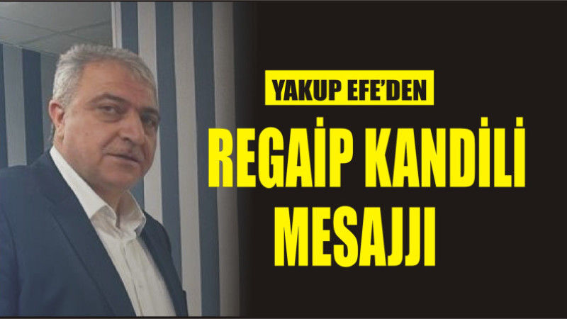 YAKUP EFE'DEN REGAİP KANDİLİ MESAJI