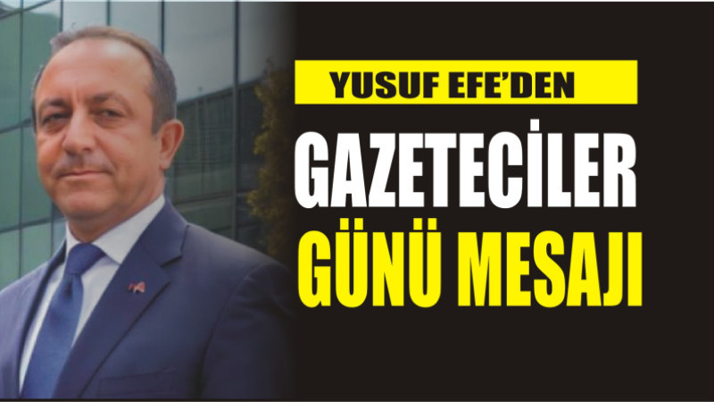 YUSUF EFE'DEN 10 OCAK GAZETECİLER GÜNÜ MESAJI