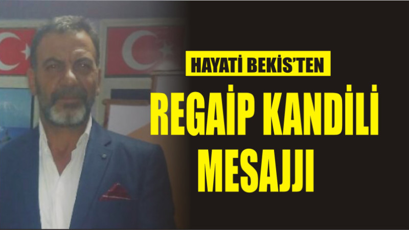 HAYATİ BEKİS'TEN REGAİP KANDİLİ MESAJI