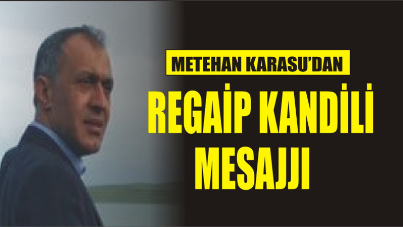 METEHAN KARASU'DAN REGAİP KANDİLİ MESAJI