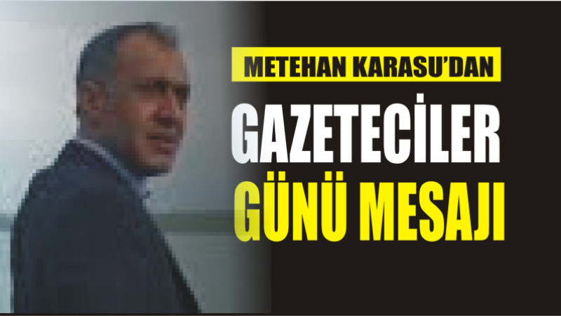 METEHAN KARASU'DAN 10 OCAK GAZETECİLER GÜNÜ MESAJI