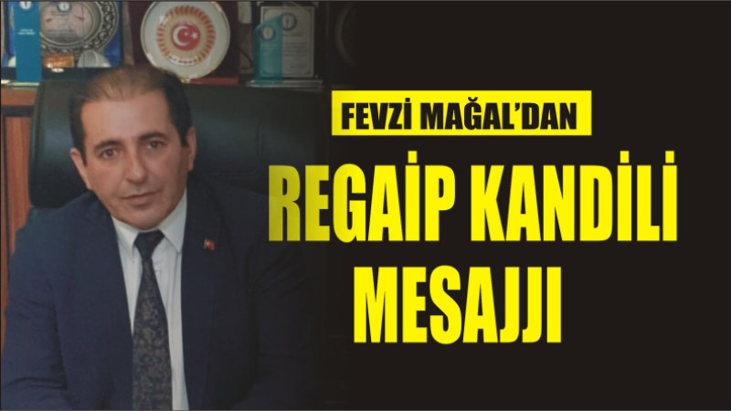 FEVZİ MAĞAL'DAN REGAİP KANDİLİ MESAJI