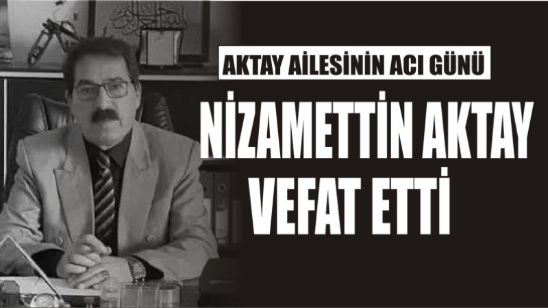 AKTAY AİLESİNİN ACI GÜNÜ