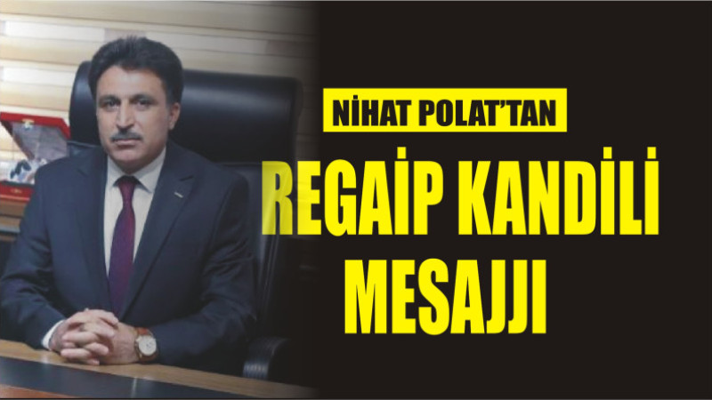 NİHAT POLAT'TAN REGAİP KANDİLİ MESAJI