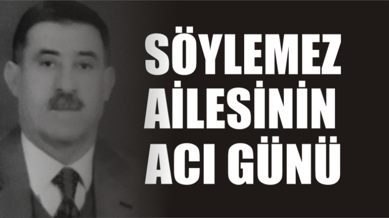 SÖYLEMEZ AİLESİNİN ACI GÜNÜ